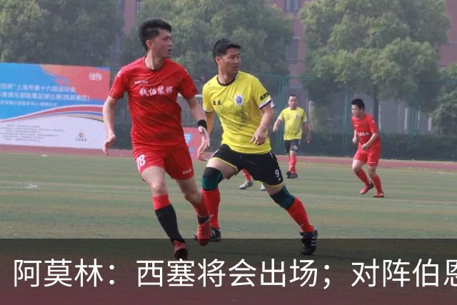 阿莫林：西塞将会出场；对阵伯恩茅斯并非决战